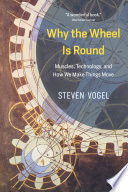 Why the wheel is round : muscles, technology, and how we make things move /