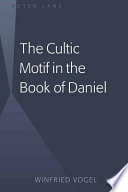 The cultic motif in the book of Daniel /