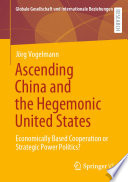 Ascending China and the Hegemonic United States  : Economically Based Cooperation or Strategic Power Politics? /