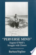 "Perverse mind" : Eugene O'Neill's struggle with closure /