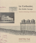 Le Corbusier, the noble savage : toward an archaeology of modernism /