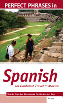 Perfect phrases in Spanish for confident travel to Mexico : the no faux-pas phrasebook for the perfect trip /