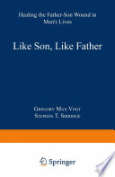 Like son, like father : healing the father-son wound in men's lives /