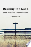 Desiring the good : ancient proposals and contemporary theory /