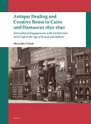 Antique dealing and creative reuse in Cairo and Damascus 1850-1890 : intercultural engagements with architecture and craft in the age of travel and reform /