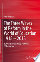 The Three Waves of Reform in the World of Education 1918 - 2018 : Students of Yesterday, Students of Tomorrow /