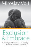 Exclusion & embrace : a theological exploration of identity, otherness, and reconciliation /