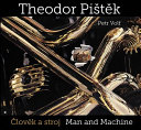 Theodor Pištěk : člověk a stroj = Theodor Pištěk : man and machine /