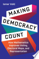 Making Democracy Count : How Mathematics Improves Voting, Electoral Maps, and Representation /