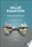 The value equation : a business guide to wealth creation for entrepreneurs, investors, leaders & investors /