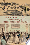 Moral minorities and the making of American democracy /