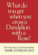 What do you get when you cross a dandelion with a rose? : the true story of a psychoanalysis /