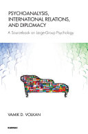 Psychoanalysis, international relations, and diplomacy : a sourcebook on large-group psychology /