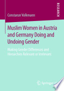 Muslim Women in Austria and Germany Doing and Undoing Gender : Making Gender Differences and Hierarchies Relevant or Irrelevant /