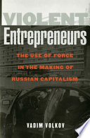 Violent entrepreneurs : the use of force in the making of Russian capitalism /