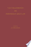 Van Vollenhoven on Indonesian adat law : selections from Het Adatrecht van Nederlandsch-Indië (Volume I, 1918 ; Volume II, 1931) /