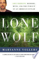 Lone wolf : Eric Rudolph : murder, myth, and the pursuit of an American outlaw /