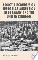 Policy discourses on irregular migration in Germany and the United Kingdom /