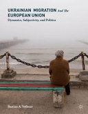 Ukrainian migration and the European Union : dynamics, subjectivity, and politics /
