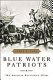 Blue water patriots : the American Revolution afloat /