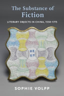 The substance of fiction : literary objects in China, 1550-1775 /