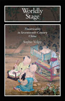 Worldly stage : theatricality in seventeenth-century China /