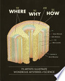 The where, the why, and the how : 75 artists illustrate wondrous mysteries of science /