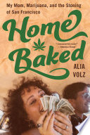 Home baked : my mom, marijuana, and the stoning of San Francisco /
