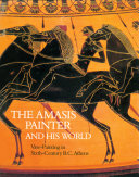 The Amasis Painter and his world : vase-painting in sixth-century B.C., Athens /