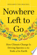 Nowhere left to go : how climate change is driving species to the ends of the earth /