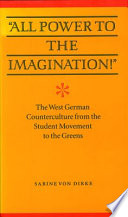 All power to the imagination! : the West German counterculture from the student movement to the Greens /