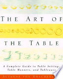 The art of the table : a complete guide to table setting, table manners, and tableware /