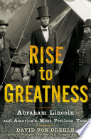 Rise to greatness : Abraham Lincoln and America's most perilous year /