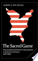 The sacred game : provincialism and frontier consciousness in American literature, 1630-1860 /