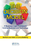 The decision model : a business logic framework linking business and technology /