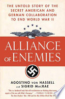 Alliance of enemies : the untold story of the secret American and German collaboration to end World War II /