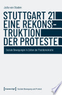 Stuttgart 21 - eine Rekonstruktion der Proteste : Soziale Bewegungen in Zeiten der Postdemokratie /