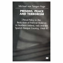 Prisons, peace, and terrorism : penal policy in the reduction of political violence in Northern Ireland, Italy, and the Spanish Basque country, 1968-97 /