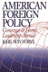 American foreign policy : consensus at home, leadership abroad /