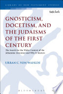 Gnosticism, docetism, and the Judaisms of the first century : the search for the wider context of Johannine literature and why it matters /