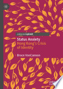 Status Anxiety : Hong Kong's Crisis of Identity /