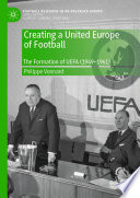 Creating a United Europe of Football   : The Formation of UEFA (1949-1961) /