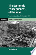 The economic consequences of the War : West Germany's growth miracle after 1945 /