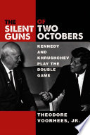The silent guns of two Octobers : Kennedy and Khrushchev play the double game /