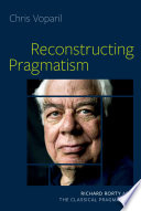 Reconstructing pragmatism : Richard Rorty and the classical pragmatists /