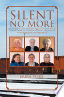 Silent no more : personal narratives of German women who survived WWII expulsion and deportation /