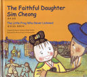 The faithful daughter Shim Chʼong = Maŭmssi koun Sim Chʻŏng ; The little frog who never listened = Mal andŭnnŭn chʻŏng kaeguri /