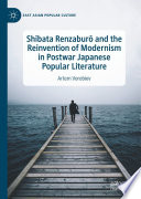 Shibata Renzaburō and the Reinvention of Modernism in Postwar Japanese Popular Literature /