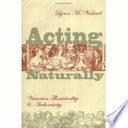 Acting naturally : Victorian theatricality and authenticity /