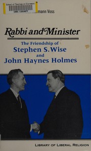 Rabbi and minister : the friendship of Stephen S. Wise and John Haynes Holmes /